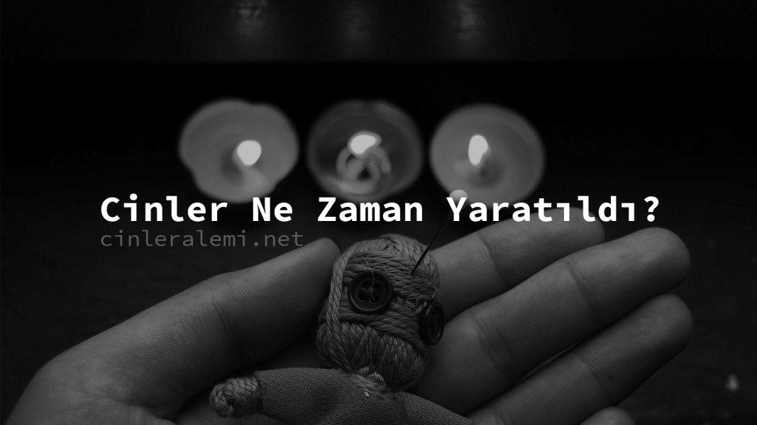 Cinler Ne Zaman Yaratıldı?