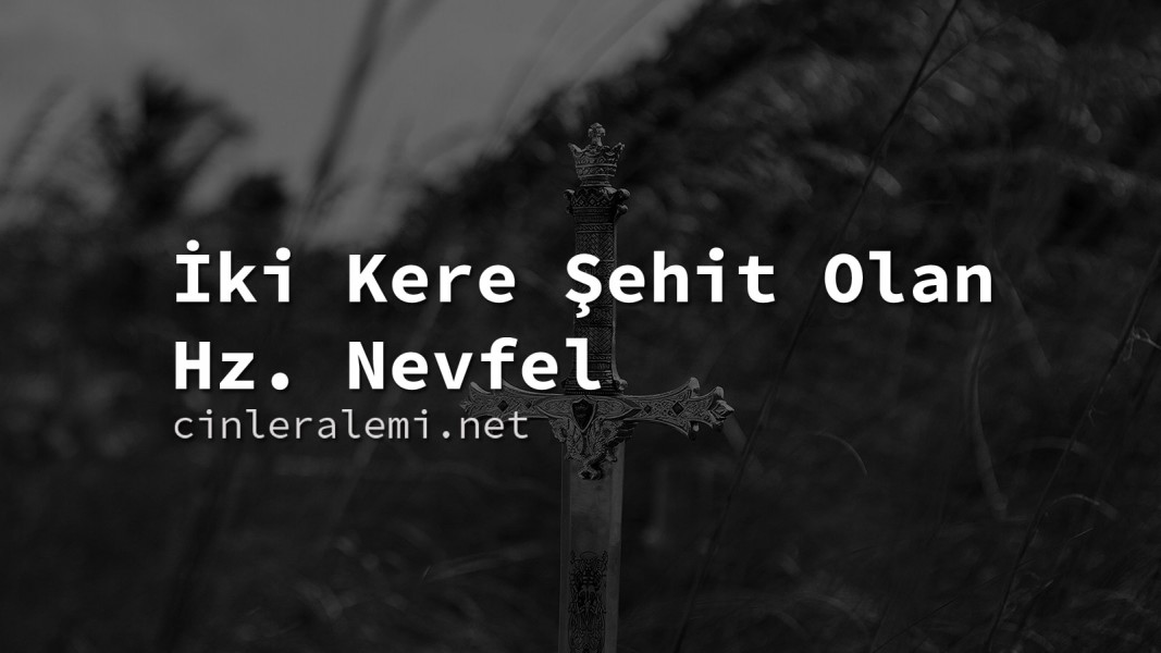 İki Kere Şehit Olan Hz. Nevfel İki Kere Şehit Olan Hz. Nevfel