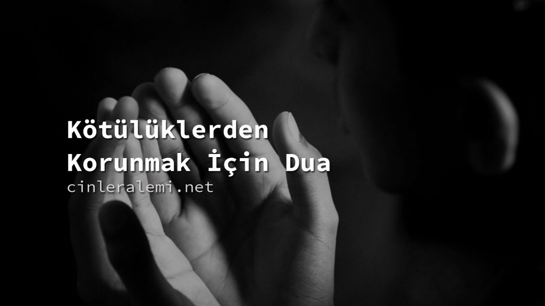 Kötülüklerden Korunmak İçin Dua Kötülüklerden Korunmak İçin Dua