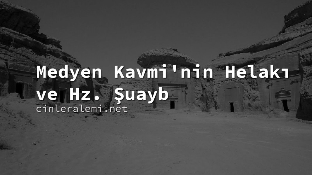 Medyen Kavmi’nin Helakı ve Hz. Şuayb Medyen Kavmi’nin Helakı ve Hz. Şuayb