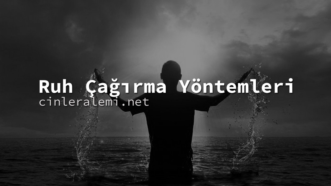 Ruh Çağırma Yöntemleri Ruh Çağırma Yöntemleri